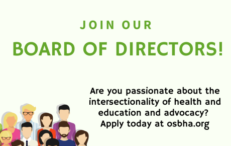 Join Our Board of Directors.  Are you passionate about the intersectionality of health and education and advocacy?  Apply at osbha.org